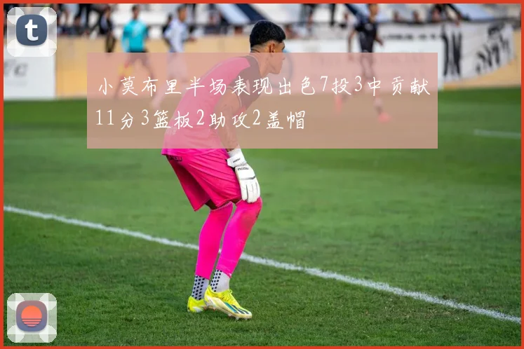 小莫布里半场表现出色7投3中贡献11分3篮板2助攻2盖帽